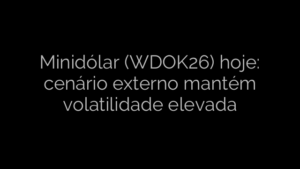 ​Minidólar (WDOK26) hoje: cenário externo mantém volatilidade elevada 